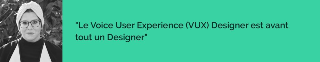 Le Voice User Experience (VUX) Designer est avant tout un Designer.