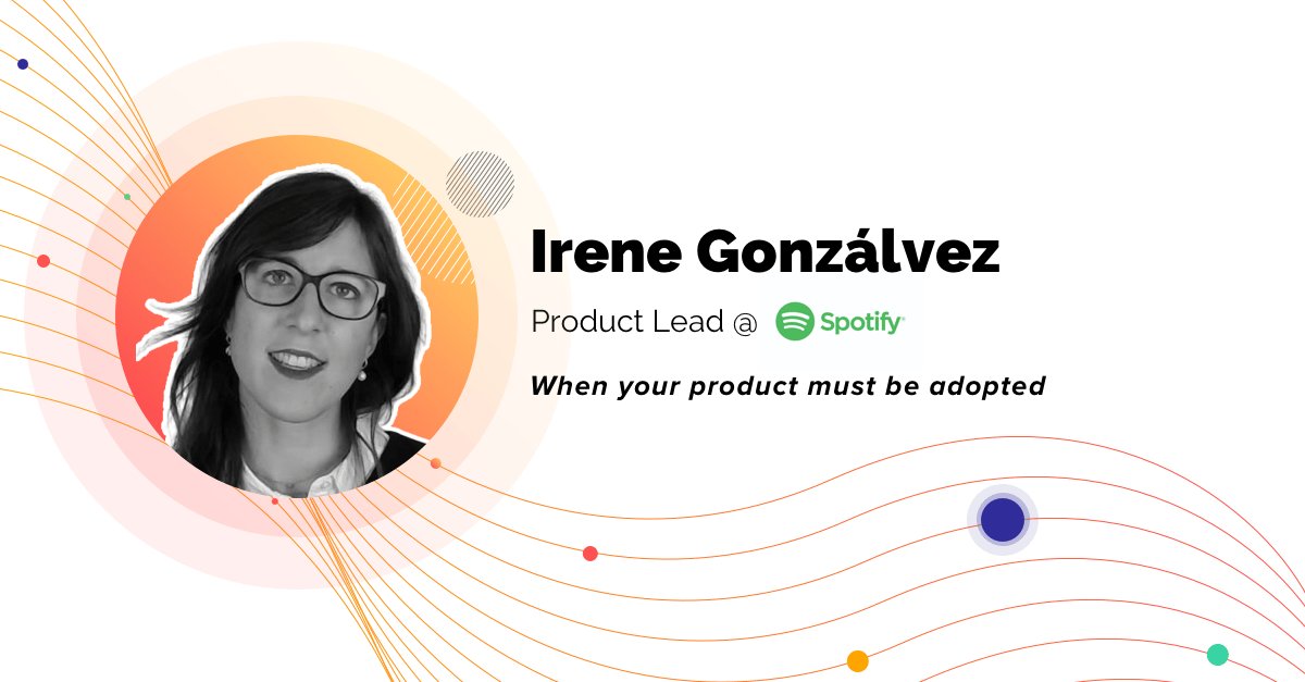 Irene Gonzalvez, Product Lead en Spotify - Speaker de La Product Conf Madrid 2020